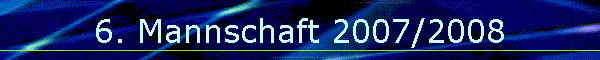 6. Mannschaft 2007/2008