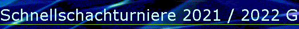Schnellschachturniere 2021 / 2022 Gesamt