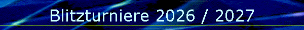 Blitzturniere 2026 / 2027