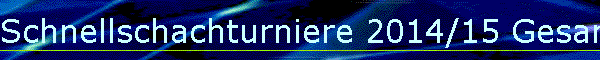 Schnellschachturniere 2014/15 Gesamt