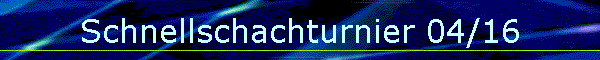 Schnellschachturnier 04/16