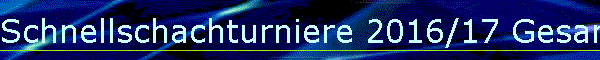 Schnellschachturniere 2016/17 Gesamt