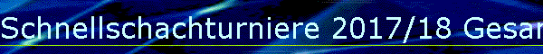 Schnellschachturniere 2017/18 Gesamt