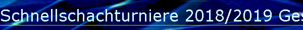 Schnellschachturniere 2018/2019 Gesamt
